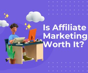 Is Affiliate Marketing Worth It?